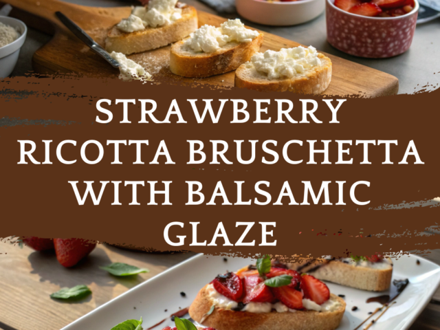 Strawberry Ricotta Bruschetta with Balsamic Glaze