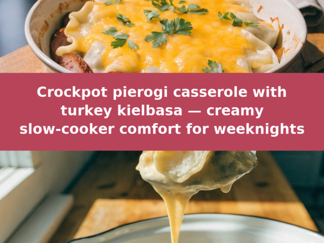 Crockpot Pierogi Casserole with Turkey Kielbasa